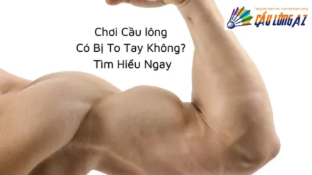 Chơi Cầu lông Có Bị To Tay Không? Tìm Hiểu Ngay