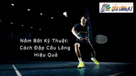 Nắm Bắt Kỹ Thuật: Cách Đập Cầu Lông Hiệu Quả