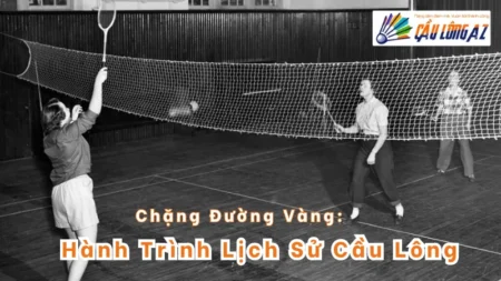 Chặng Đường Vàng: Hành Trình Lịch Sử Cầu Lông